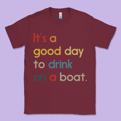 It's A Good Day To Drink On A Boat Classic Tee Designed By Artisfamous