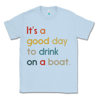 Dusty Blue it's a good day to drink on a boat Classic Tee - artisFamous