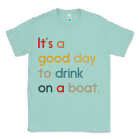 Seafoam it's a good day to drink on a boat Classic Tee - artisFamous