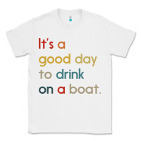 White it's a good day to drink on a boat Classic Tee - artisFamous