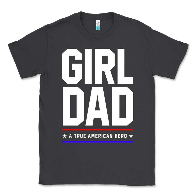 Girl Dad A True American Hero - Fathers Day Gift Classic Tee by artisFamous | Teevron