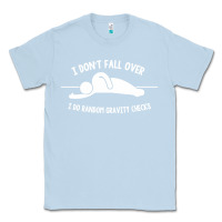 Dusty Blue i don't fall over i do random gravity checks Classic Tee - artisFamous