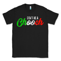Black don't be a chooch  funny italian slang dad joke gift shirt Classic Tee - artisFamous