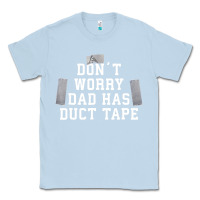 Dusty Blue don't worry dad has duct tape funny saying gift t shirt Classic Tee - artisFamous