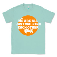 Seafoam We are all just walking each other home Classic Tee - artisFamous