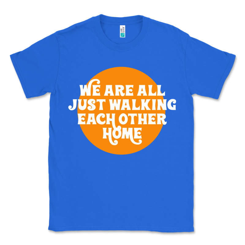 We Are All Just Walking Each Other Home Classic Tee by artisFamous | Teevron