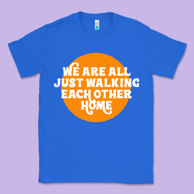 We Are All Just Walking Each Other Home Classic Tee Designed By Artisfamous