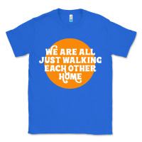 True Royal We are all just walking each other home Classic Tee - artisFamous