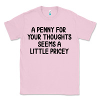 Bubblegum Pink funny, penny for your thoughts Classic Tee - artisFamous