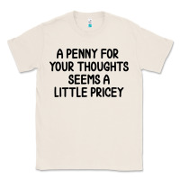 Natural funny, penny for your thoughts Classic Tee - artisFamous