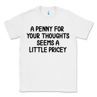 White funny, penny for your thoughts Classic Tee - artisFamous