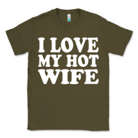 Army Green i love my hot wife Classic Tee - artisFamous