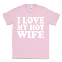 Bubblegum Pink i love my hot wife Classic Tee - artisFamous