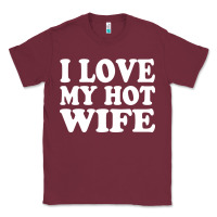 Burgundy i love my hot wife Classic Tee - artisFamous