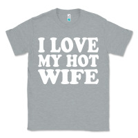 Heather Grey i love my hot wife Classic Tee - artisFamous
