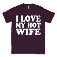 Plum i love my hot wife Classic Tee - artisFamous