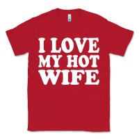 Red i love my hot wife Classic Tee - artisFamous