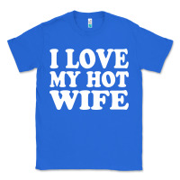 True Royal i love my hot wife Classic Tee - artisFamous