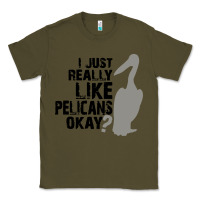 Army Green i just really like pelicans okay Classic Tee - artisFamous