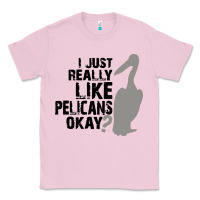 Bubblegum Pink i just really like pelicans okay Classic Tee - artisFamous