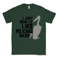 Sports Green i just really like pelicans okay Classic Tee - artisFamous