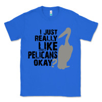 True Royal i just really like pelicans okay Classic Tee - artisFamous