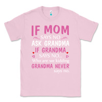 Bubblegum Pink if mom says no ask grandma if grandma says no Classic Tee - artisFamous