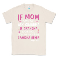 Natural if mom says no ask grandma if grandma says no Classic Tee - artisFamous