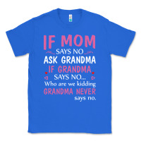 True Royal if mom says no ask grandma if grandma says no Classic Tee - artisFamous
