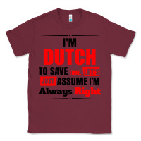 Burgundy i'm dutch to save time let's just assume i'm alway Classic Tee - artisFamous