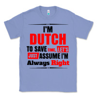 Colony Blue i'm dutch to save time let's just assume i'm alway Classic Tee - artisFamous
