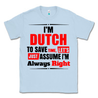 Dusty Blue i'm dutch to save time let's just assume i'm alway Classic Tee - artisFamous