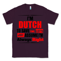 Plum i'm dutch to save time let's just assume i'm alway Classic Tee - artisFamous