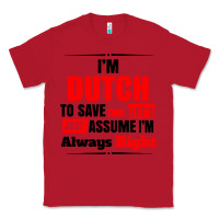 Red i'm dutch to save time let's just assume i'm alway Classic Tee - artisFamous