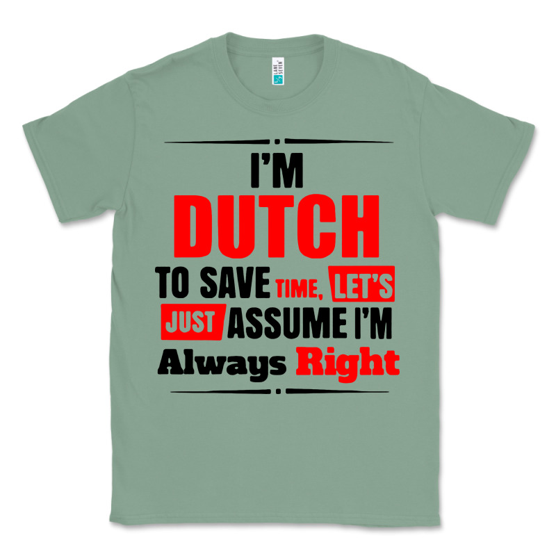 I'm Dutch To Save Time Let's Just Assume I'm Alway Classic Tee by artisFamous | Teevron