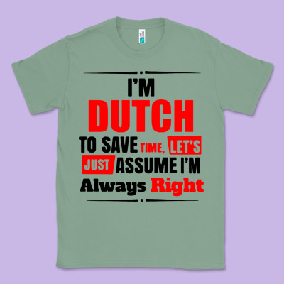 I'm Dutch To Save Time Let's Just Assume I'm Alway Classic Tee Designed By Artisfamous