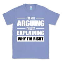Colony Blue I'M NOT ARGUING I'M JUST EXPLAINING WHY I'M RIGHT FUNNY Classic Tee - artisFamous