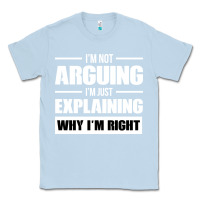 Dusty Blue I'M NOT ARGUING I'M JUST EXPLAINING WHY I'M RIGHT FUNNY Classic Tee - artisFamous