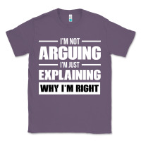 Lavender I'M NOT ARGUING I'M JUST EXPLAINING WHY I'M RIGHT FUNNY Classic Tee - artisFamous