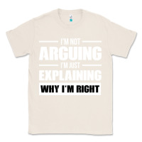 Natural I'M NOT ARGUING I'M JUST EXPLAINING WHY I'M RIGHT FUNNY Classic Tee - artisFamous
