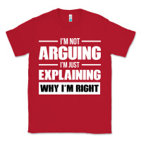 Red I'M NOT ARGUING I'M JUST EXPLAINING WHY I'M RIGHT FUNNY Classic Tee - artisFamous