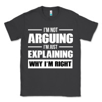 Smoke I'M NOT ARGUING I'M JUST EXPLAINING WHY I'M RIGHT FUNNY Classic Tee - artisFamous