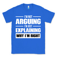 True Royal I'M NOT ARGUING I'M JUST EXPLAINING WHY I'M RIGHT FUNNY Classic Tee - artisFamous