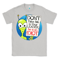 Moon Dust dont take me to your leader Classic Tee - artisFamous