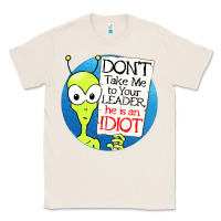 Natural dont take me to your leader Classic Tee - artisFamous
