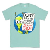 Seafoam dont take me to your leader Classic Tee - artisFamous