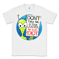 White dont take me to your leader Classic Tee - artisFamous