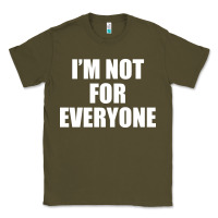 Army Green I'm Not For Everyone Funny Classic Tee - artisFamous