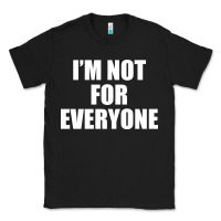 Black I'm Not For Everyone Funny Classic Tee - artisFamous