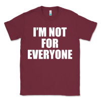 Burgundy I'm Not For Everyone Funny Classic Tee - artisFamous